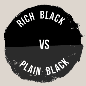 PLAIN BLACK VS. RICH BLACK - How to Get Perfect Black in Printing
